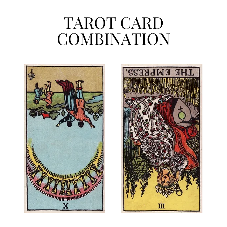 ten of cups reversed and the empress reversed tarot cards combination meaning
