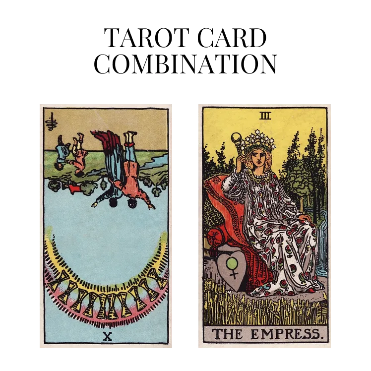 ten of cups reversed and the empress tarot cards combination meaning