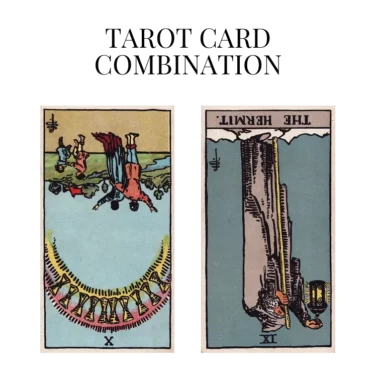 ten of cups reversed and the hermit reversed tarot cards combination meaning