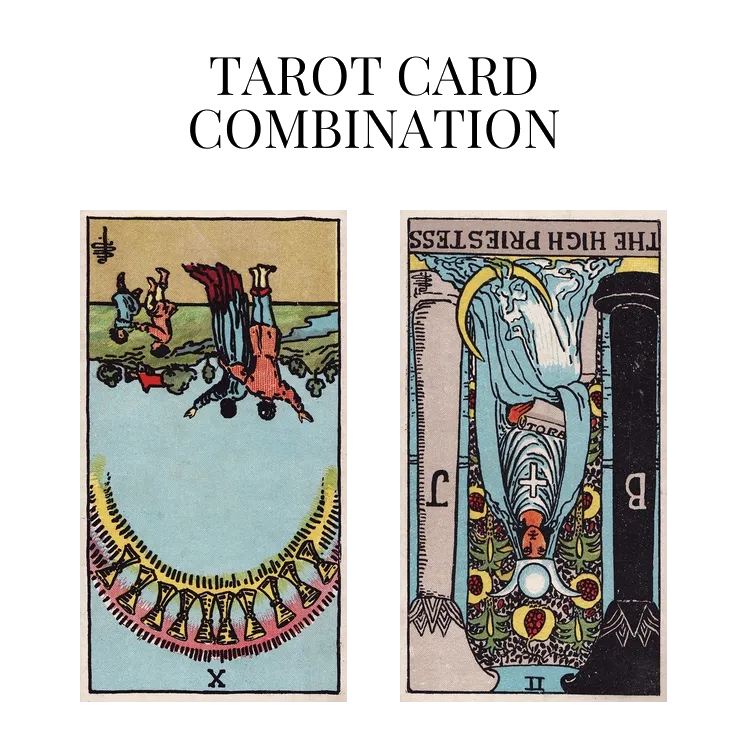 ten of cups reversed and the high priestess reversed tarot cards combination meaning