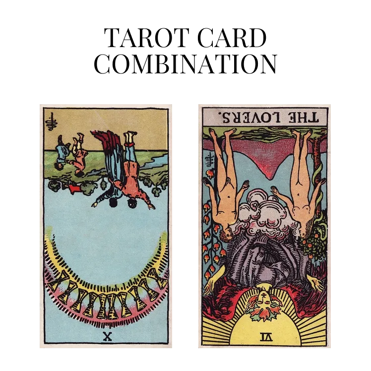 ten of cups reversed and the lovers reversed tarot cards combination meaning