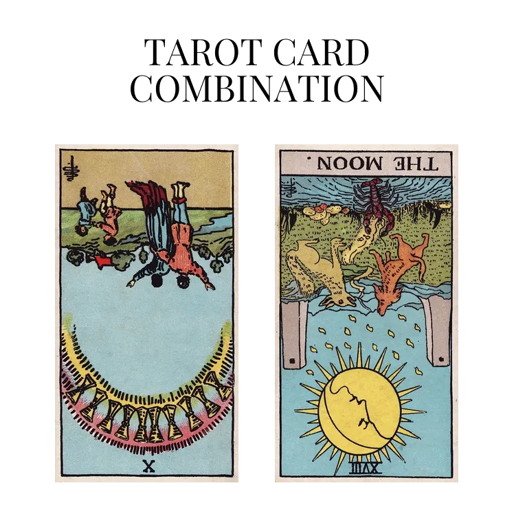 ten of cups reversed and the moon reversed tarot cards combination meaning