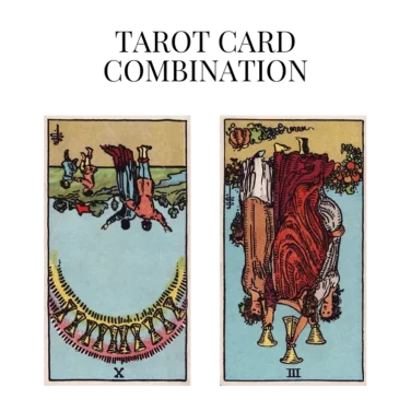 ten of cups reversed and three of cups reversed tarot cards combination meaning