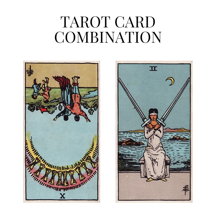 ten of cups reversed and two of swords tarot cards combination meaning
