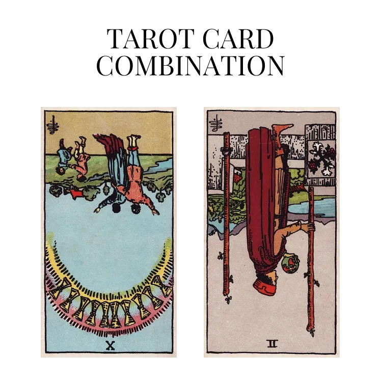 ten of cups reversed and two of wands reversed tarot cards combination meaning