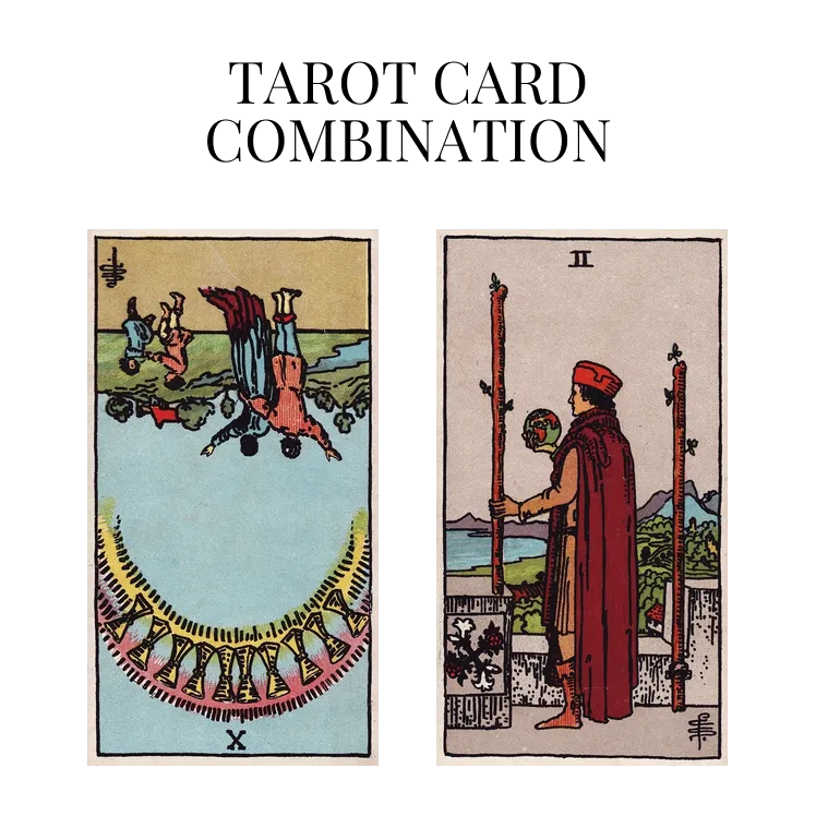 ten of cups reversed and two of wands tarot cards combination meaning