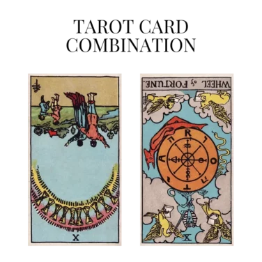ten of cups reversed and wheel of fortune reversed tarot cards combination meaning