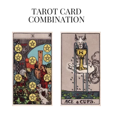 ten of pentacles and ace of cups tarot cards combination meaning