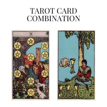 ten of pentacles and four of cups tarot cards combination meaning