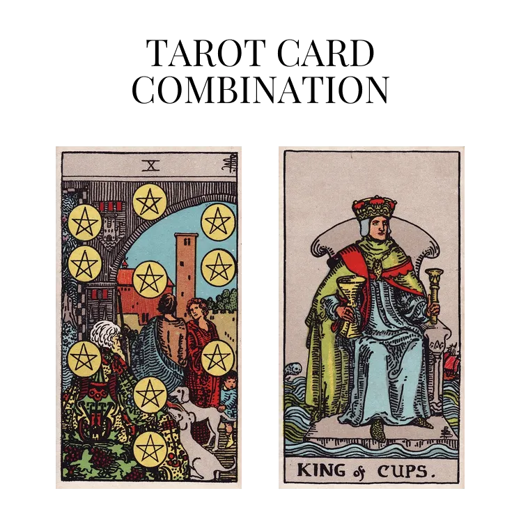 ten of pentacles and king of cups tarot cards combination meaning