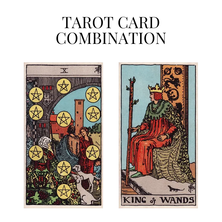 ten of pentacles and king of wands tarot cards combination meaning