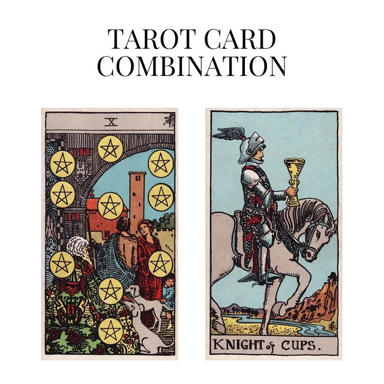 ten of pentacles and knight of cups tarot cards combination meaning