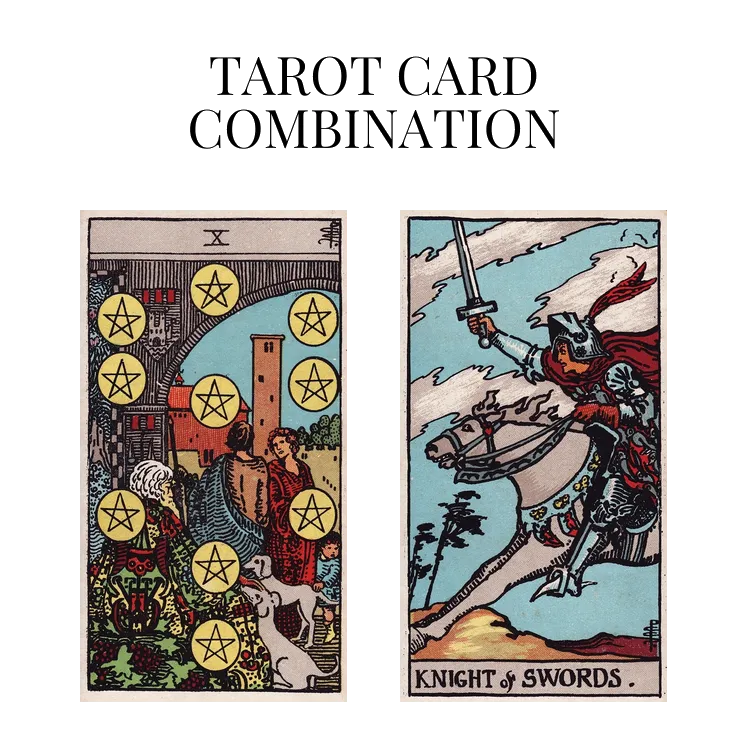 ten of pentacles and knight of swords tarot cards combination meaning