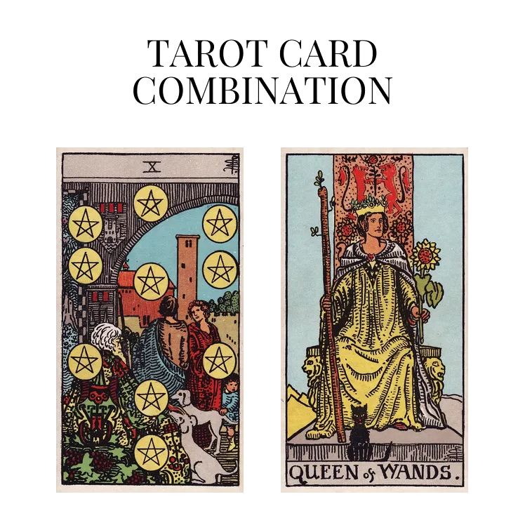 ten of pentacles and queen of wands tarot cards combination meaning