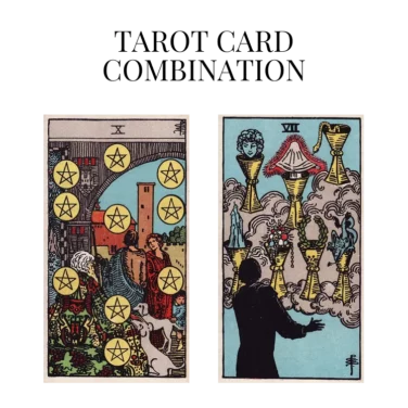 ten of pentacles and seven of cups tarot cards combination meaning