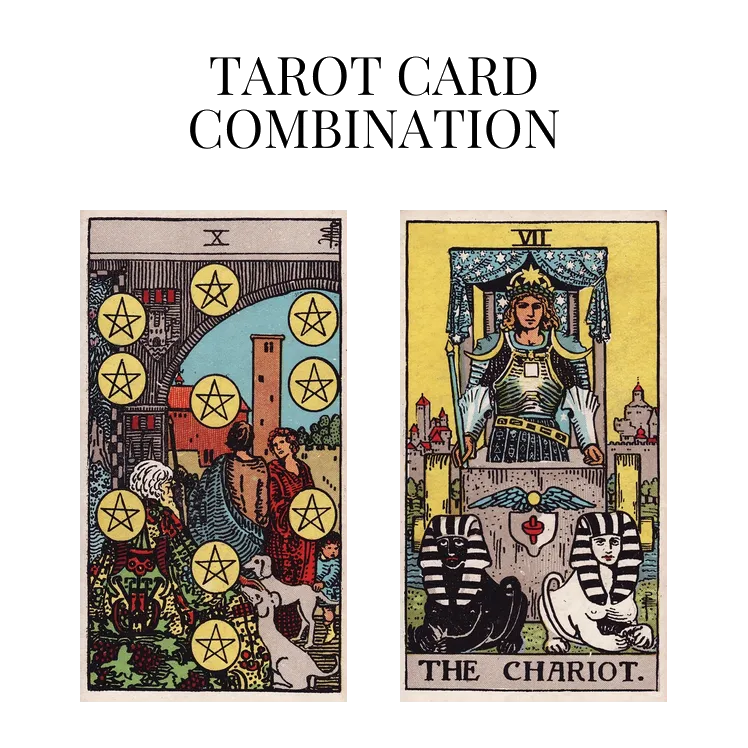 ten of pentacles and the chariot tarot cards combination meaning