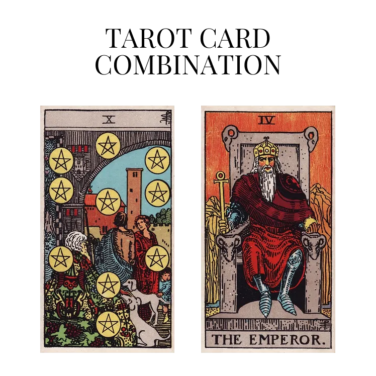 ten of pentacles and the emperor tarot cards combination meaning