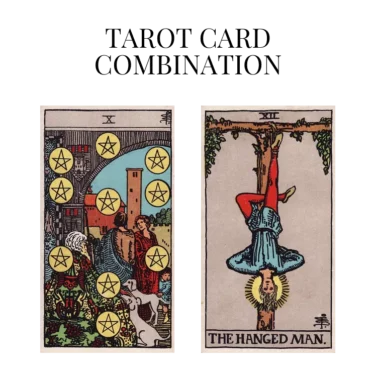 ten of pentacles and the hanged man tarot cards combination meaning