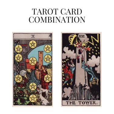 ten of pentacles and the tower tarot cards combination meaning
