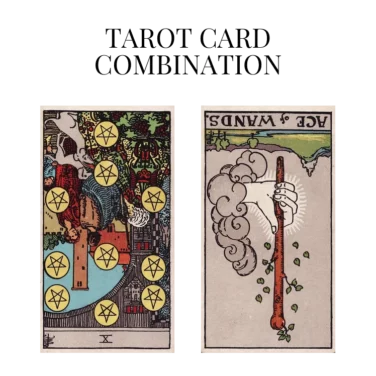 ten of pentacles reversed and ace of wands reversed tarot cards combination meaning