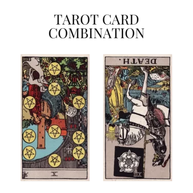 ten of pentacles reversed and death reversed tarot cards combination meaning