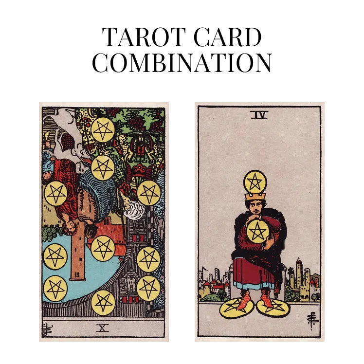 ten of pentacles reversed and four of pentacles tarot cards combination meaning