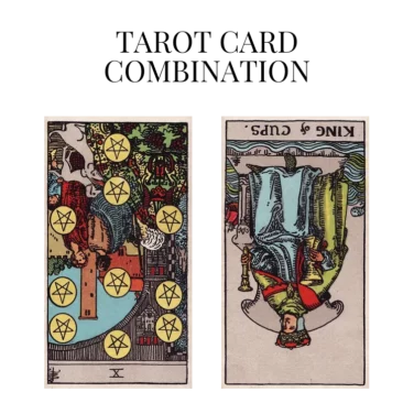 ten of pentacles reversed and king of cups reversed tarot cards combination meaning