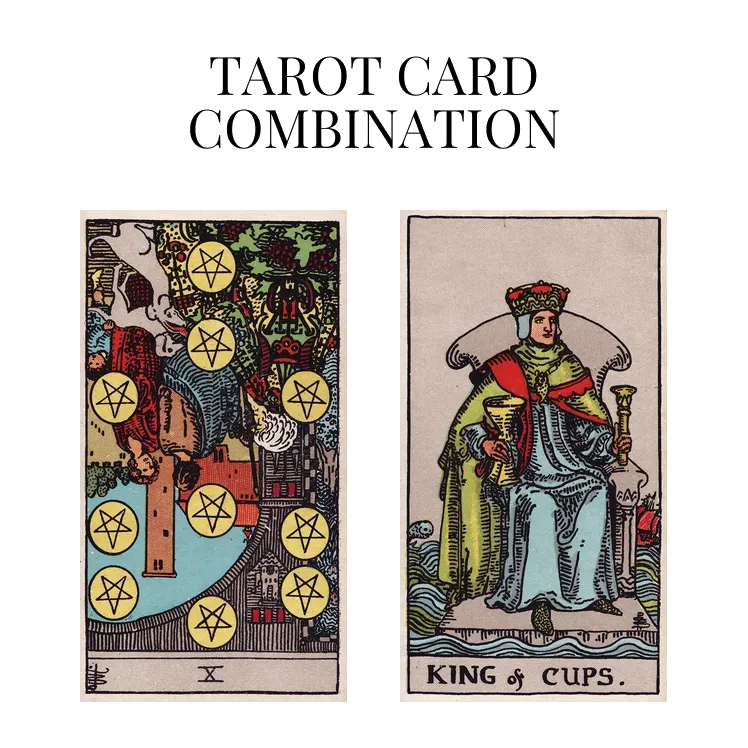 ten of pentacles reversed and king of cups tarot cards combination meaning