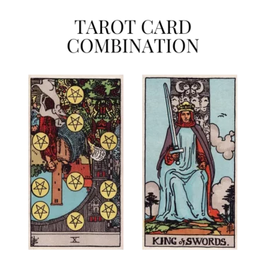 ten of pentacles reversed and king of swords tarot cards combination meaning