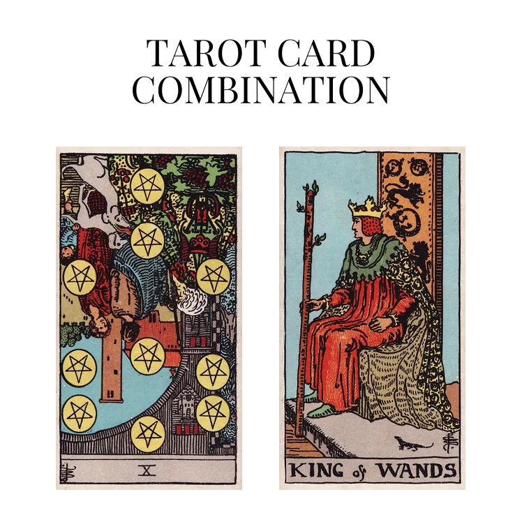 ten of pentacles reversed and king of wands tarot cards combination meaning