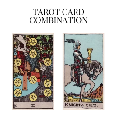 ten of pentacles reversed and knight of cups tarot cards combination meaning