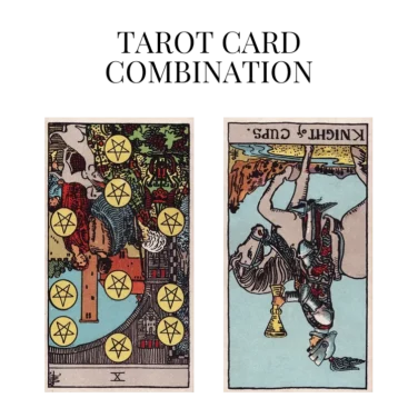 ten of pentacles reversed and knight of cups reversed tarot cards combination meaning