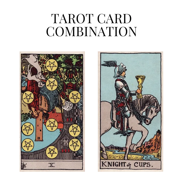 ten of pentacles reversed and knight of cups tarot cards combination meaning