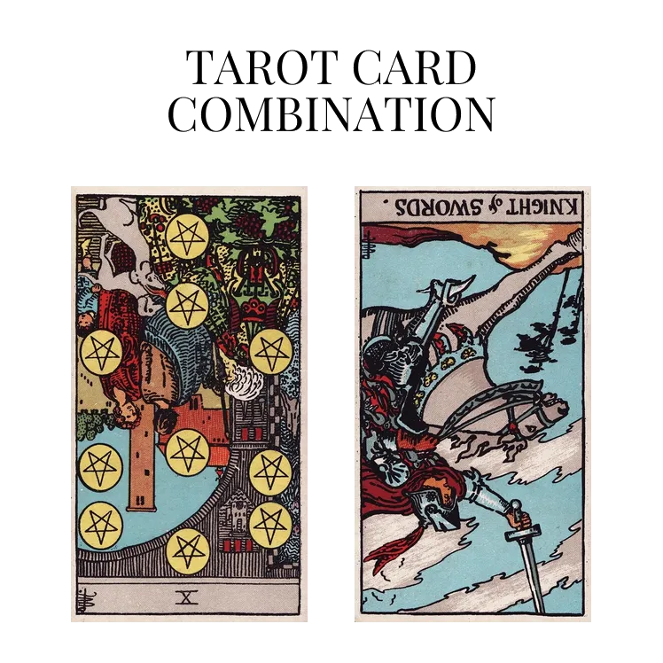 ten of pentacles reversed and knight of swords reversed tarot cards combination meaning