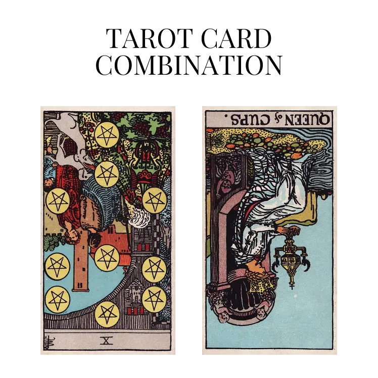 ten of pentacles reversed and queen of cups reversed tarot cards combination meaning