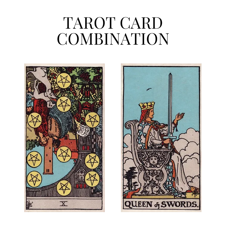 ten of pentacles reversed and queen of swords tarot cards combination meaning