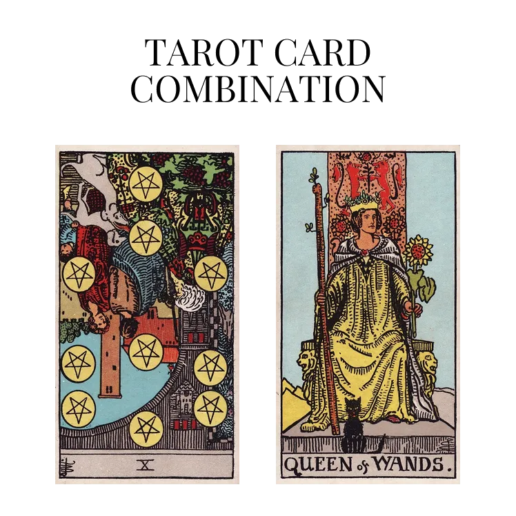 ten of pentacles reversed and queen of wands tarot cards combination meaning