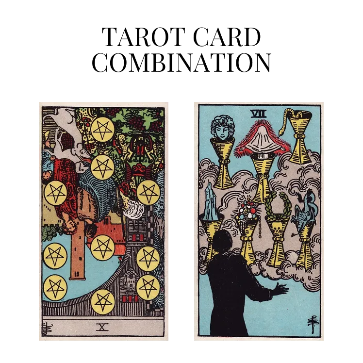 ten of pentacles reversed and seven of cups tarot cards combination meaning