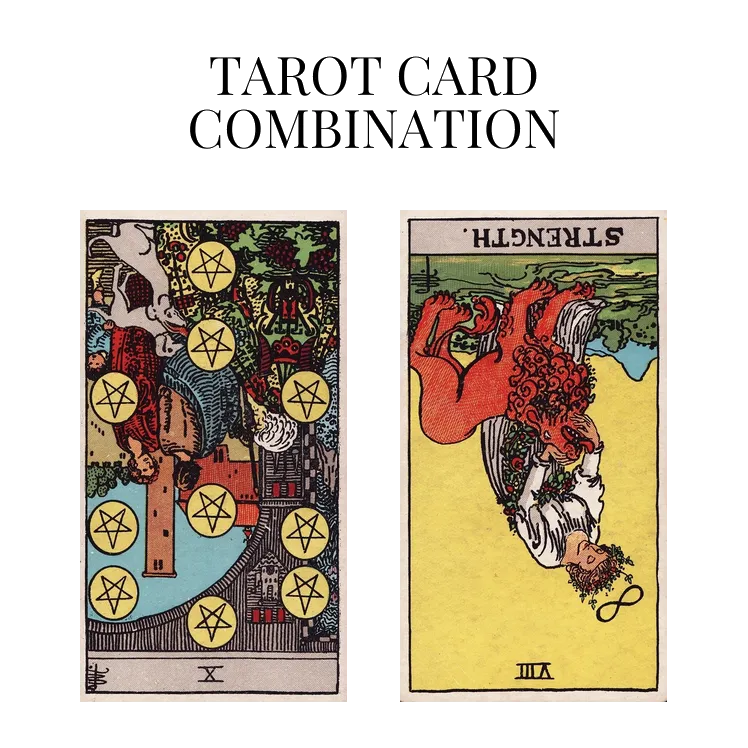 ten of pentacles reversed and strength reversed tarot cards combination meaning