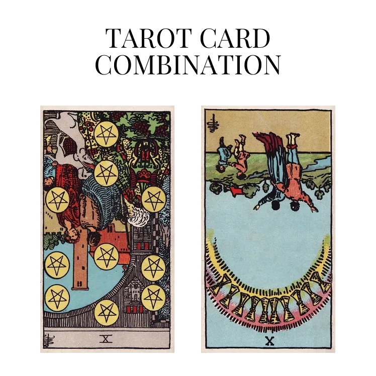 ten of pentacles reversed and ten of cups reversed tarot cards combination meaning