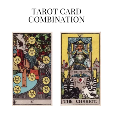 ten of pentacles reversed and the chariot tarot cards combination meaning