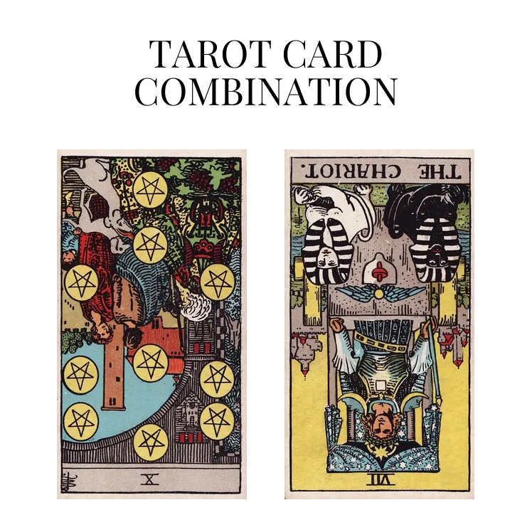 ten of pentacles reversed and the chariot reversed tarot cards combination meaning
