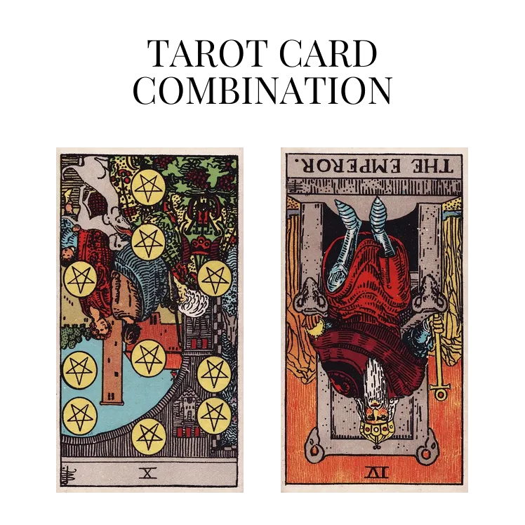 ten of pentacles reversed and the emperor reversed tarot cards combination meaning