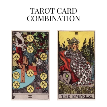 ten of pentacles reversed and the empress tarot cards combination meaning