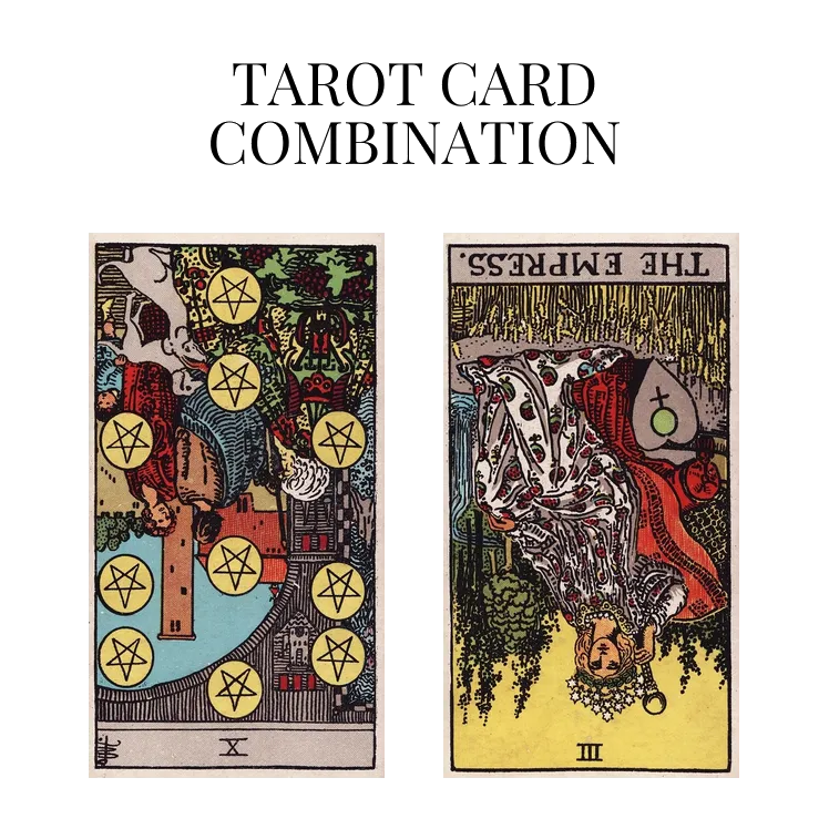 ten of pentacles reversed and the empress reversed tarot cards combination meaning