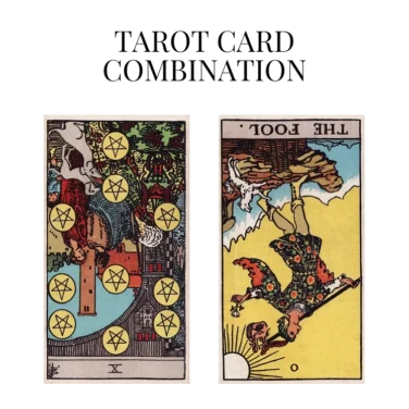 ten of pentacles reversed and the fool reversed tarot cards combination meaning