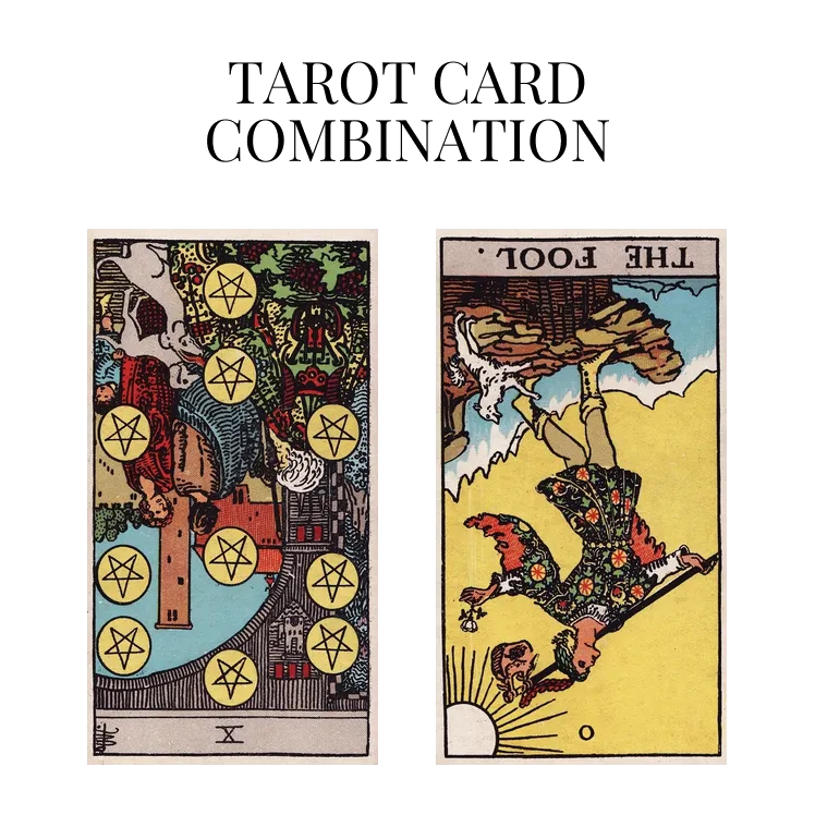ten of pentacles reversed and the fool reversed tarot cards combination meaning