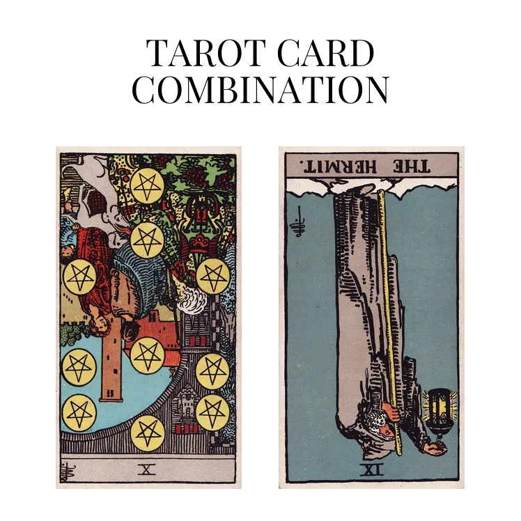 ten of pentacles reversed and the hermit reversed tarot cards combination meaning