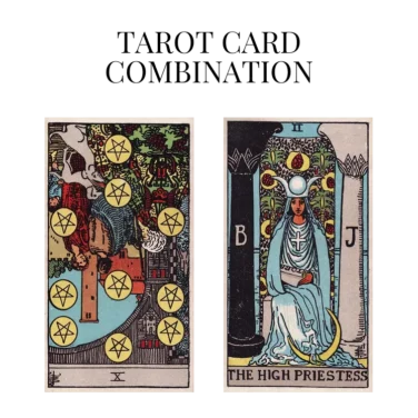 ten of pentacles reversed and the high priestess tarot cards combination meaning