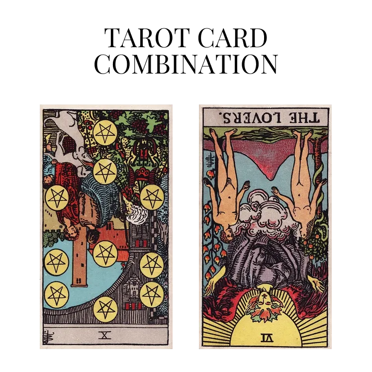 ten of pentacles reversed and the lovers reversed tarot cards combination meaning